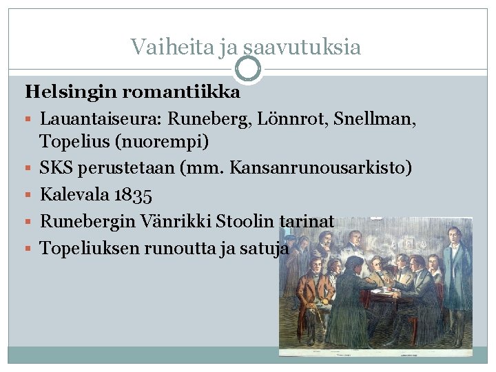 Vaiheita ja saavutuksia Helsingin romantiikka § Lauantaiseura: Runeberg, Lönnrot, Snellman, Topelius (nuorempi) § SKS