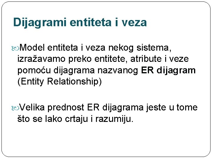 Dijagrami entiteta i veza Model entiteta i veza nekog sistema, izražavamo preko entitete, atribute