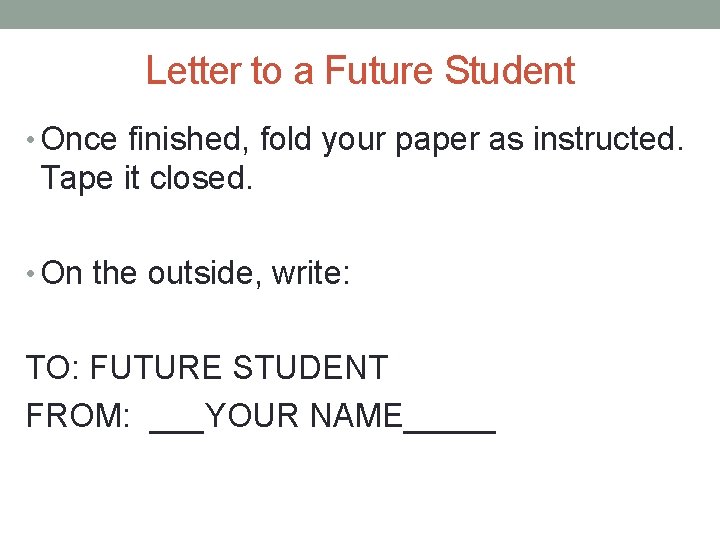 Letter to a Future Student • Once finished, fold your paper as instructed. Tape