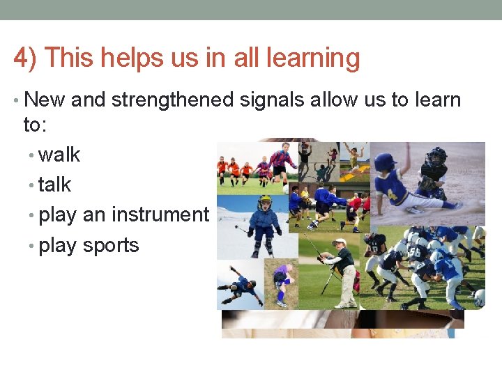 4) This helps us in all learning • New and strengthened signals allow us