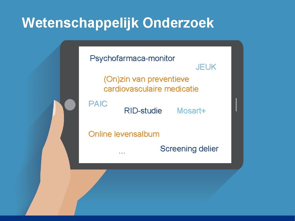 Wetenschappelijk Onderzoek Psychofarmaca-monitor JEUK (On)zin van preventieve cardiovasculaire medicatie PAIC RID-studie Mosart+ Online levensalbum