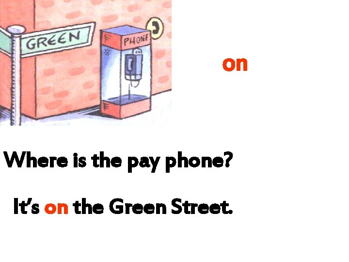 on Where is the pay phone? It’s on the Green Street. 