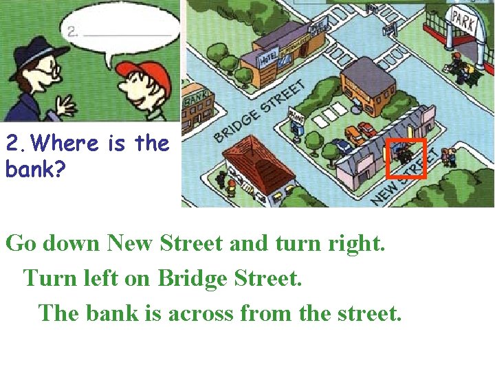 2. Where is the bank? Go down New Street and turn right. Turn left