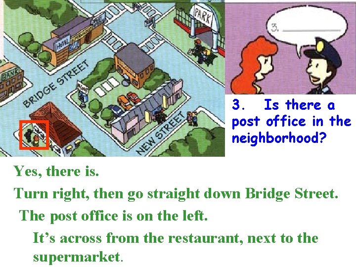 3. Is there a post office in the neighborhood? Yes, there is. Turn right,