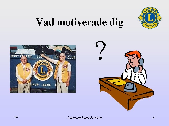 Vad motiverade dig ? SW Ledarskap bland frivilliga 4 