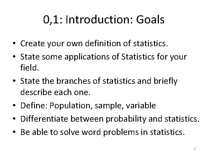 0, 1: Introduction: Goals • Create your own definition of statistics. • State some