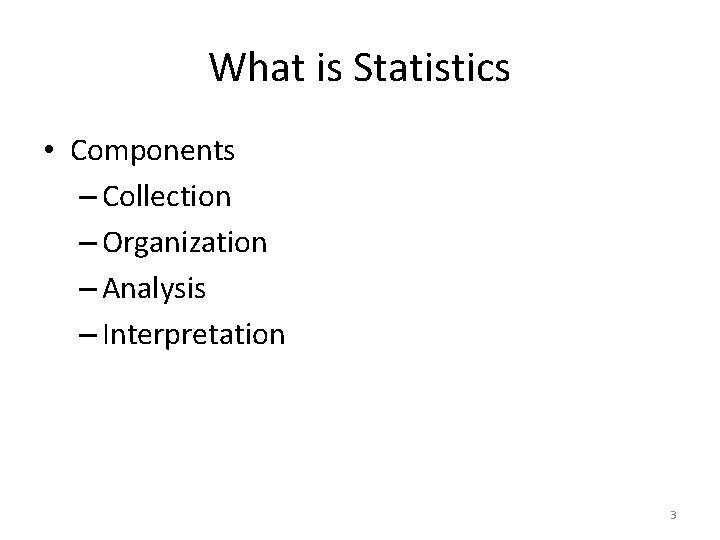 What is Statistics • Components – Collection – Organization – Analysis – Interpretation 3