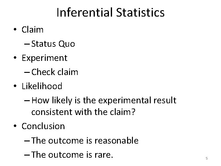 Inferential Statistics • Claim – Status Quo • Experiment – Check claim • Likelihood