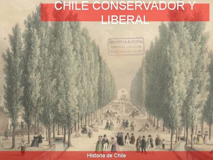 CHILE CONSERVADOR Y LIBERAL Historia de Chile 