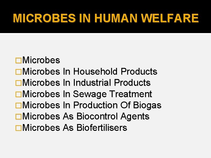 MICROBES IN HUMAN WELFARE �Microbes In Household Products �Microbes In Industrial Products �Microbes In