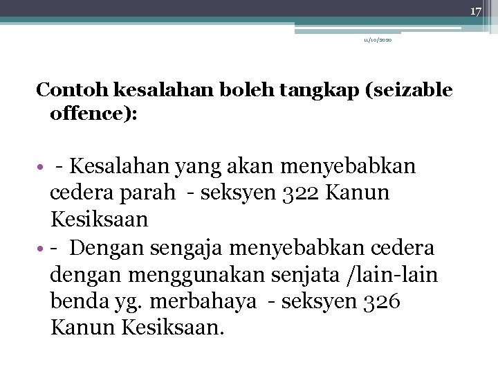 17 11/10/2020 Contoh kesalahan boleh tangkap (seizable offence): • - Kesalahan yang akan menyebabkan