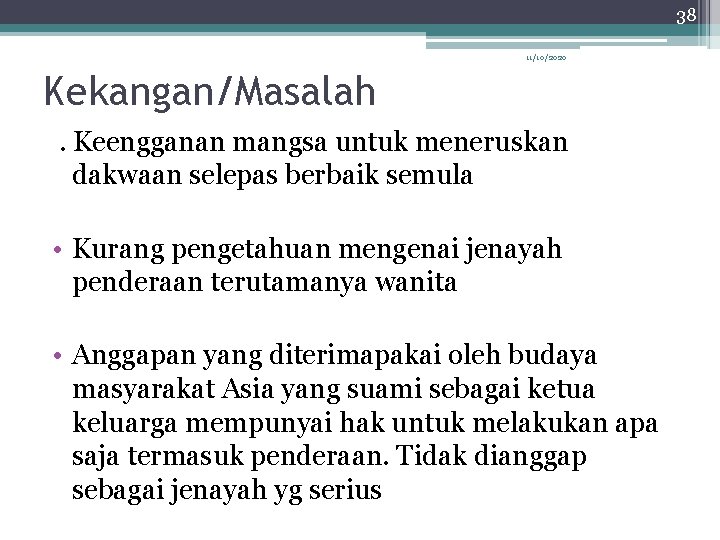 38 11/10/2020 Kekangan/Masalah . Keengganan mangsa untuk meneruskan dakwaan selepas berbaik semula • Kurang