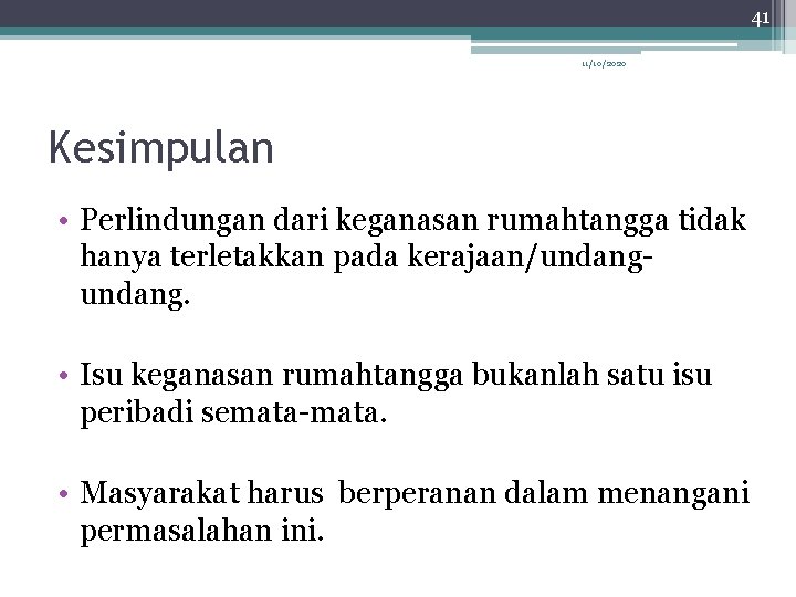 41 11/10/2020 Kesimpulan • Perlindungan dari keganasan rumahtangga tidak hanya terletakkan pada kerajaan/undang. •