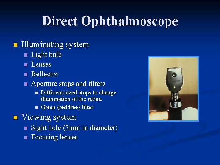 Direct Ophthalmoscope n Illuminating system n n Light bulb Lenses Reflector Aperture stops and
