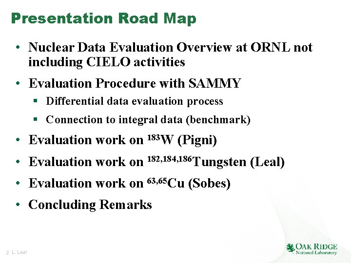 Presentation Road Map • Nuclear Data Evaluation Overview at ORNL not including CIELO activities Presentation Road Map • Nuclear Data Evaluation Overview at ORNL not including CIELO activities