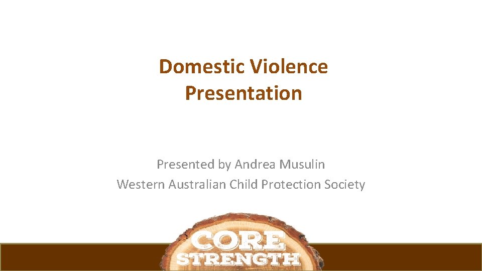 Domestic Violence Presentation Presented by Andrea Musulin Western Australian Child Protection Society 