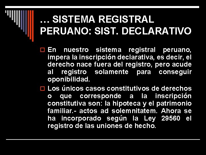 … SISTEMA REGISTRAL PERUANO: SIST. DECLARATIVO o En nuestro sistema registral peruano, impera la