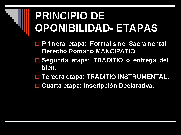 PRINCIPIO DE OPONIBILIDAD- ETAPAS o Primera etapa: Formalismo Sacramental: Derecho Romano MANCIPATIO. o Segunda