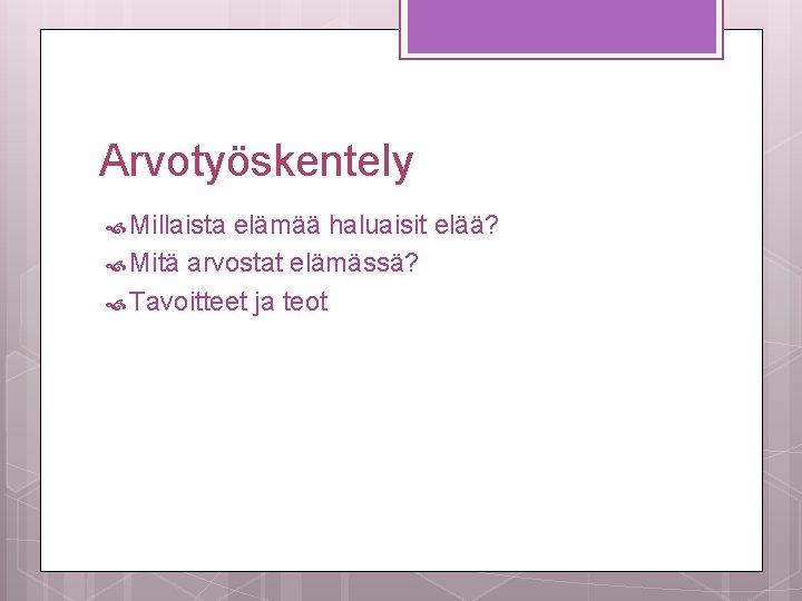 Arvotyöskentely Millaista elämää haluaisit elää? Mitä arvostat elämässä? Tavoitteet ja teot 