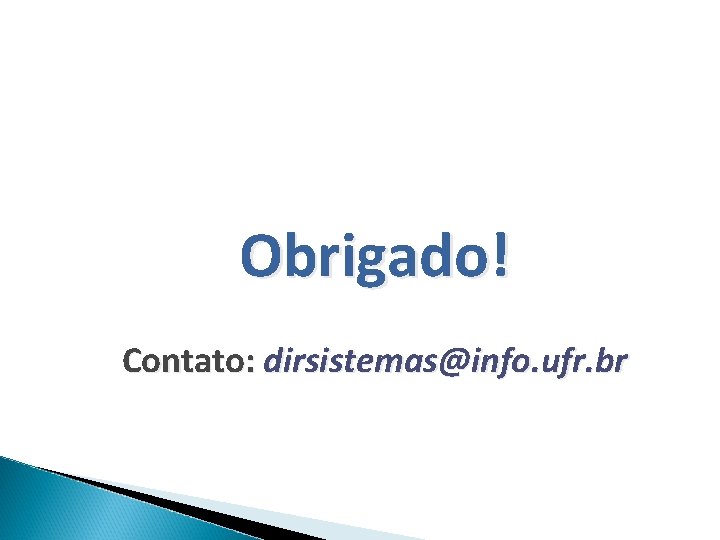 Obrigado! Contato: dirsistemas@info. ufr. br 