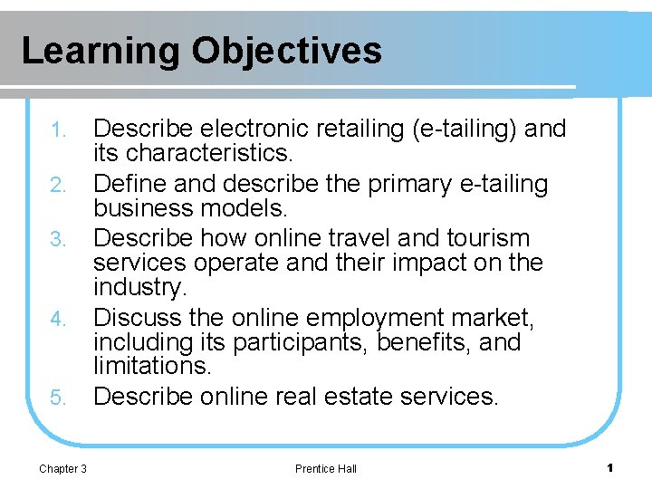 Learning Objectives 1. 2. 3. 4. 5. Chapter 3 Describe electronic retailing (e-tailing) and