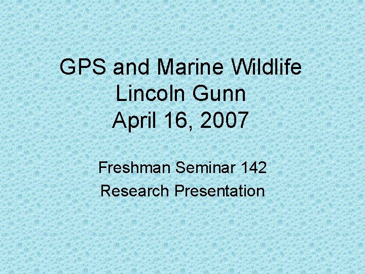 GPS and Marine Wildlife Lincoln Gunn April 16, 2007 Freshman Seminar 142 Research Presentation
