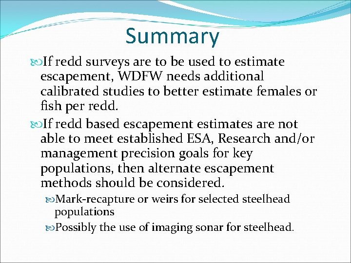 Summary If redd surveys are to be used to estimate escapement, WDFW needs additional