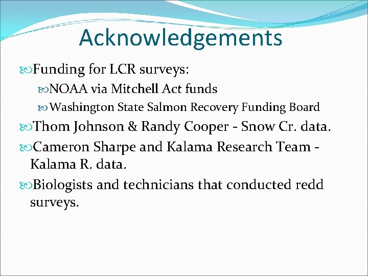 Acknowledgements Funding for LCR surveys: NOAA via Mitchell Act funds Washington State Salmon Recovery