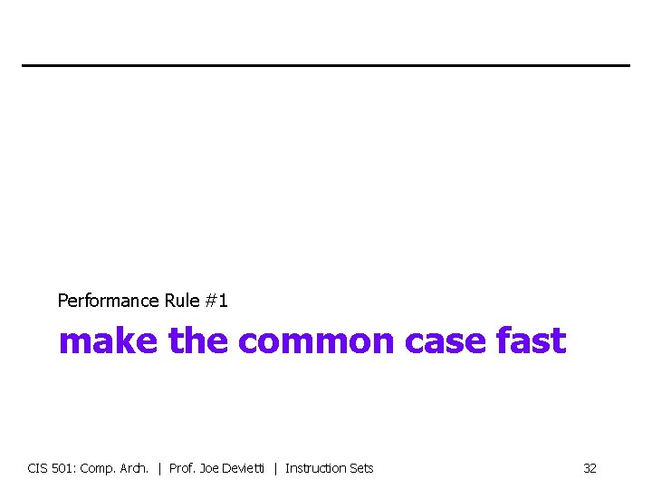 Performance Rule #1 make the common case fast CIS 501: Comp. Arch. | Prof.