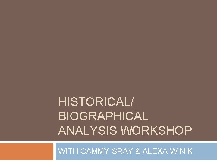 HISTORICAL/ BIOGRAPHICAL ANALYSIS WORKSHOP WITH CAMMY SRAY & ALEXA WINIK 