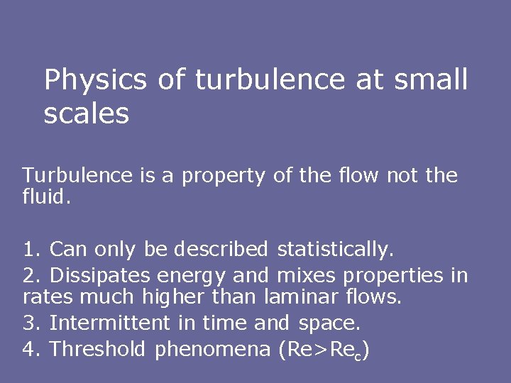 Physics of turbulence at small scales Turbulence is a property of the flow not