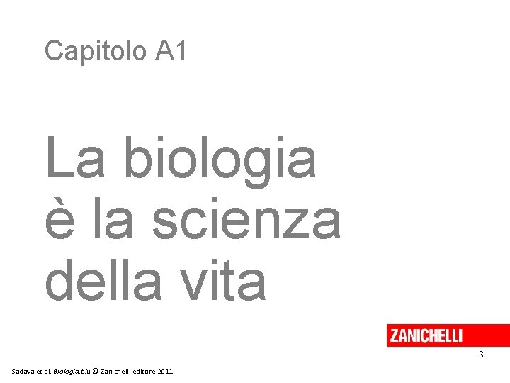 Capitolo A 1 La biologia è la scienza della vita 3 Sadava et al.