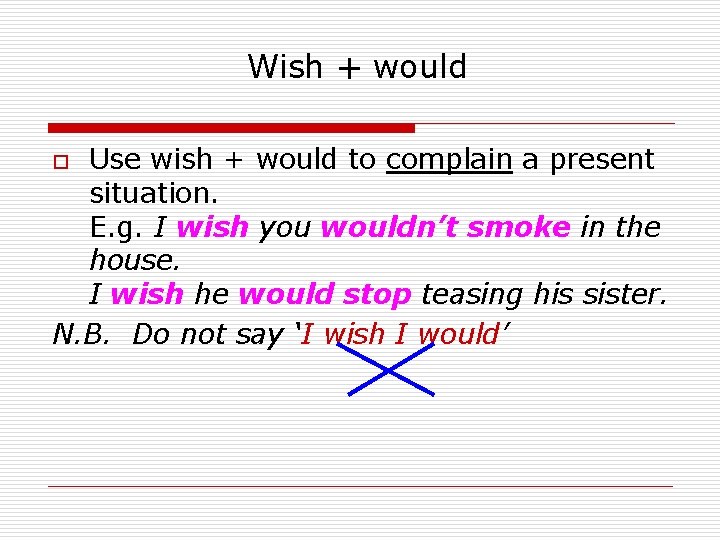 Wish + would Use wish + would to complain a present situation. E. g.