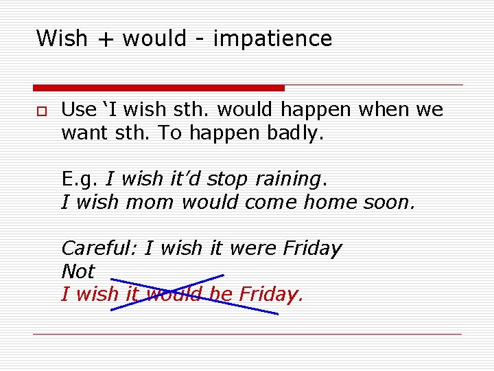Wish + would - impatience o Use ‘I wish sth. would happen when we