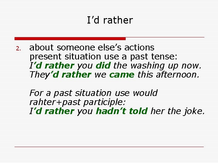 I’d rather 2. about someone else’s actions present situation use a past tense: I’d