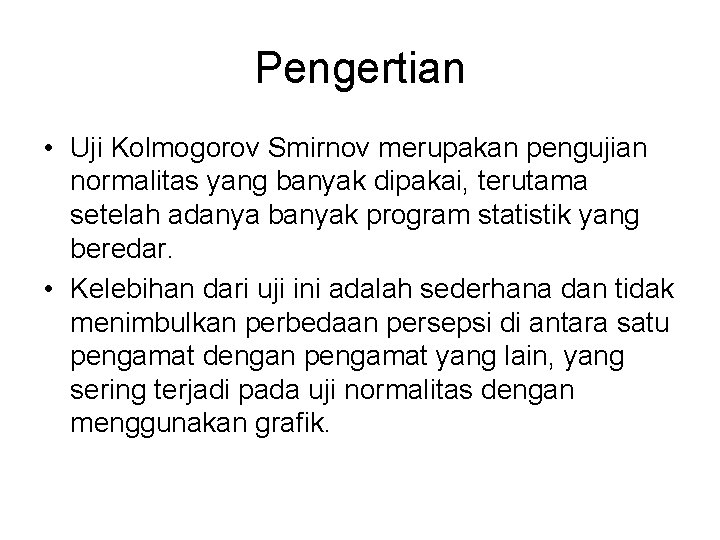 Pengertian • Uji Kolmogorov Smirnov merupakan pengujian normalitas yang banyak dipakai, terutama setelah adanya