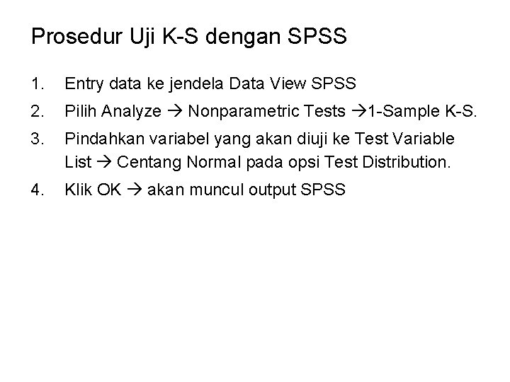 Prosedur Uji K-S dengan SPSS 1. Entry data ke jendela Data View SPSS 2. Prosedur Uji K-S dengan SPSS 1. Entry data ke jendela Data View SPSS 2.