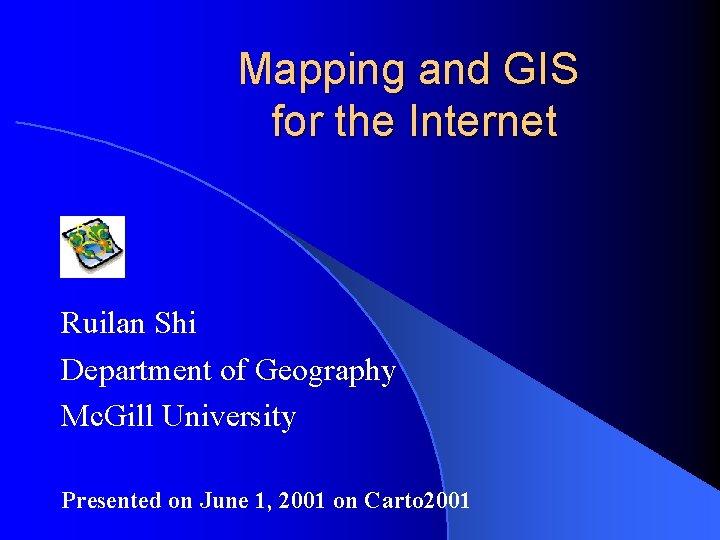 Mapping and GIS for the Internet Ruilan Shi Department of Geography Mc. Gill University