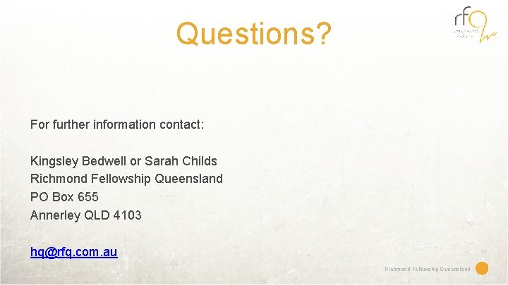Questions? For further information contact: Kingsley Bedwell or Sarah Childs Richmond Fellowship Queensland PO