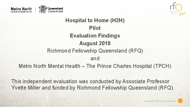 Hospital to Home (H 2 H) Pilot Evaluation Findings August 2018 Richmond Fellowship Queensland