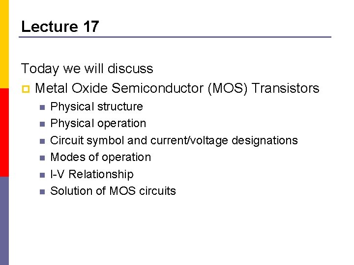 Lecture 17 Today we will discuss p Metal Oxide Semiconductor (MOS) Transistors n n