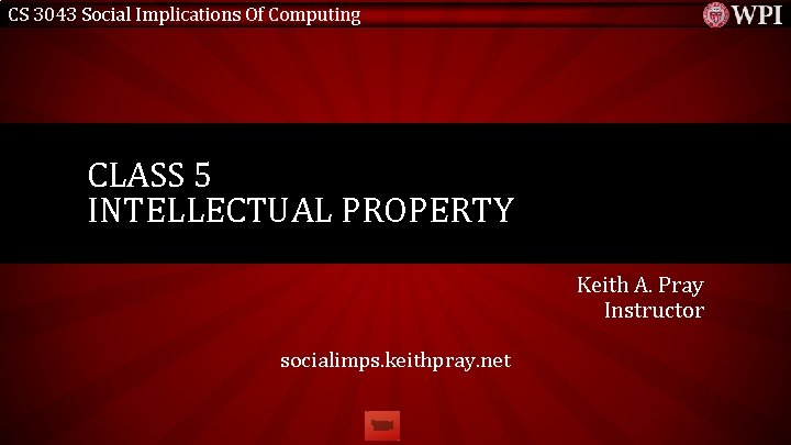 CS 3043 Social Implications Of Computing CLASS 5 INTELLECTUAL PROPERTY Keith A. Pray Instructor