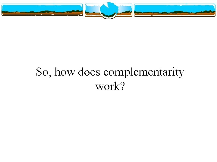 So, how does complementarity work? 