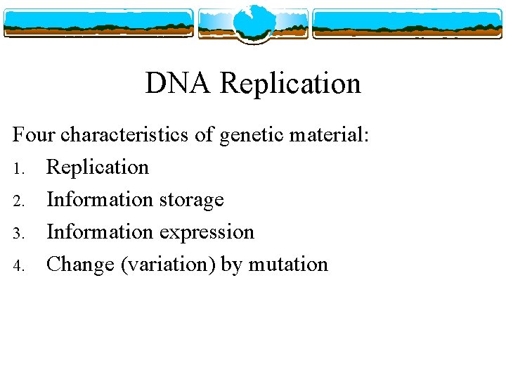 DNA Replication Four characteristics of genetic material: 1. Replication 2. Information storage 3. Information