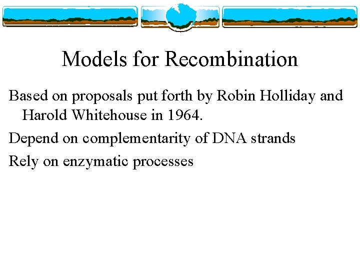 Models for Recombination Based on proposals put forth by Robin Holliday and Harold Whitehouse