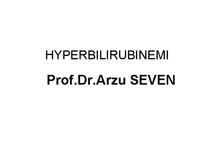 HYPERBILIRUBINEMI Prof. Dr. Arzu SEVEN 