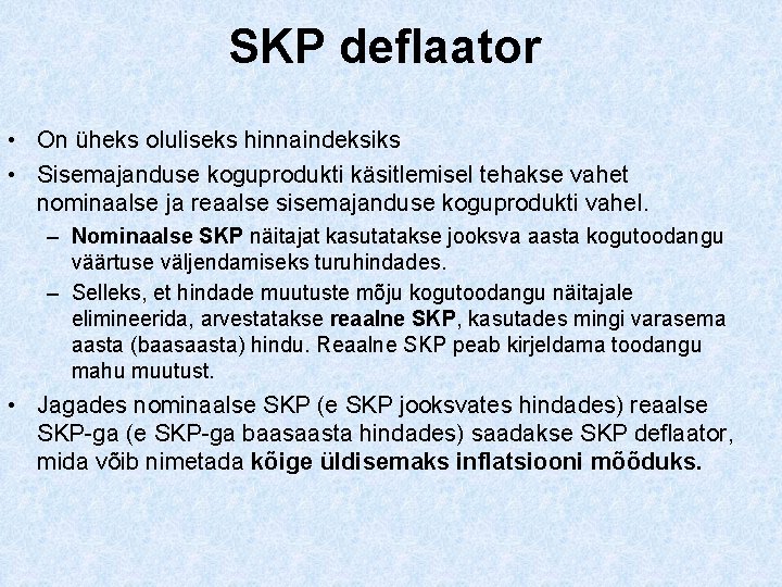 SKP deflaator • On üheks oluliseks hinnaindeksiks • Sisemajanduse koguprodukti käsitlemisel tehakse vahet nominaalse