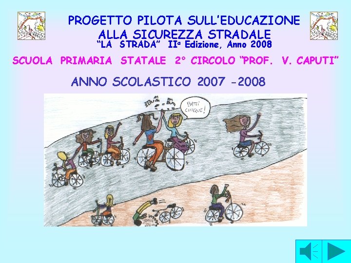 PROGETTO PILOTA SULL’EDUCAZIONE ALLA SICUREZZA STRADALE “LA STRADA” IIa Edizione, Anno 2008 SCUOLA PRIMARIA PROGETTO PILOTA SULL’EDUCAZIONE ALLA SICUREZZA STRADALE “LA STRADA” IIa Edizione, Anno 2008 SCUOLA PRIMARIA