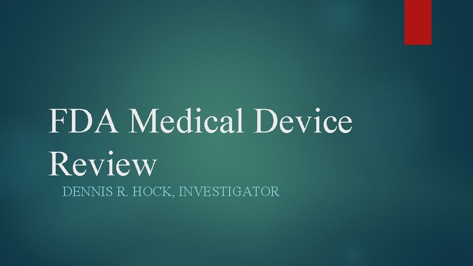 FDA Medical Device Review DENNIS R. HOCK, INVESTIGATOR 