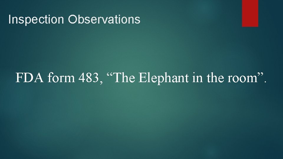 Inspection Observations FDA form 483, “The Elephant in the room”. 